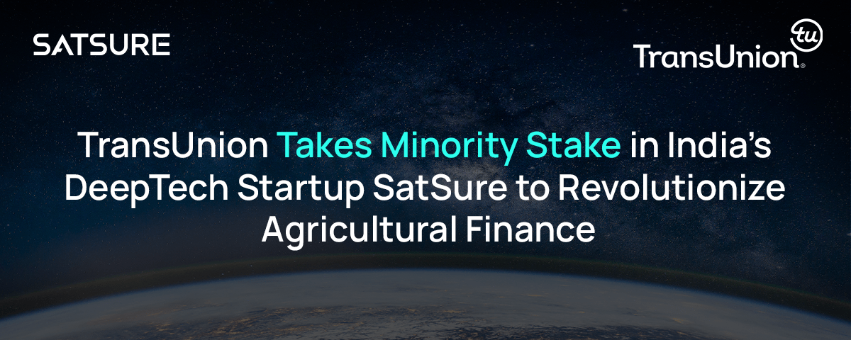 TransUnion Takes Minority Stake in India’s DeepTech Startup SatSure to Revolutionize Agricultural Finance